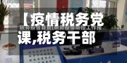 【疫情税务党课,税务干部疫情税政党建】