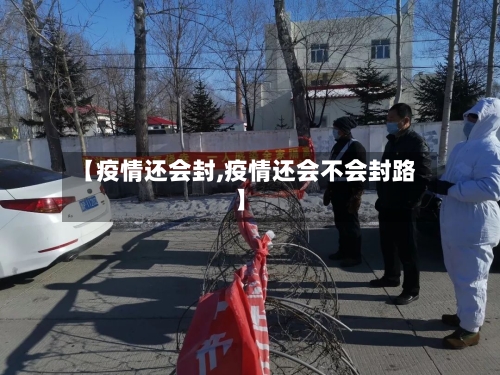 【疫情还会封,疫情还会不会封路】