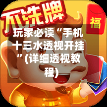 玩家必读“手机十三水透视开挂	”(详细透视教程)-第2张图片