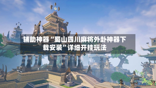 辅助神器“蜀山四川麻将外卦神器下载安装”详细开挂玩法-第3张图片