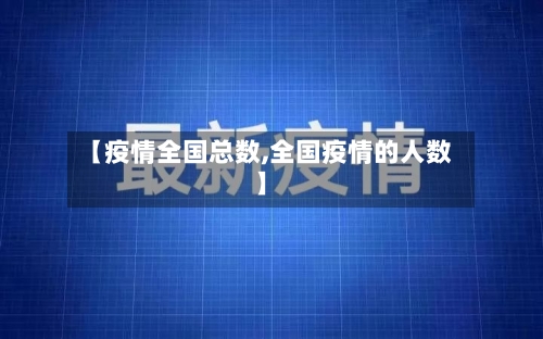 【疫情全国总数,全国疫情的人数】