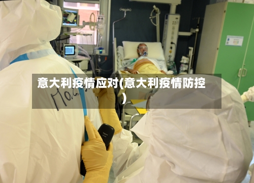 意大利疫情应对(意大利疫情防控)-第1张图片