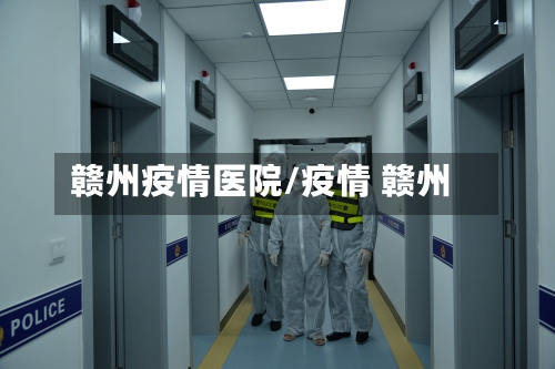 赣州疫情医院/疫情 赣州-第3张图片