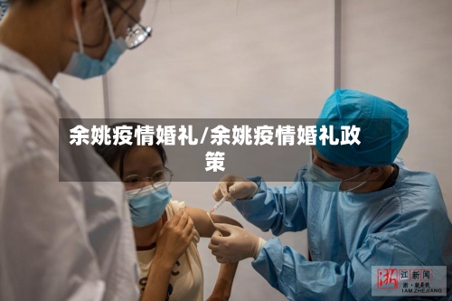 余姚疫情婚礼/余姚疫情婚礼政策-第3张图片