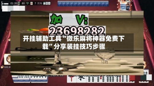 开挂辅助工具“微乐麻将神器免费下载”分享装挂技巧步骤-第3张图片