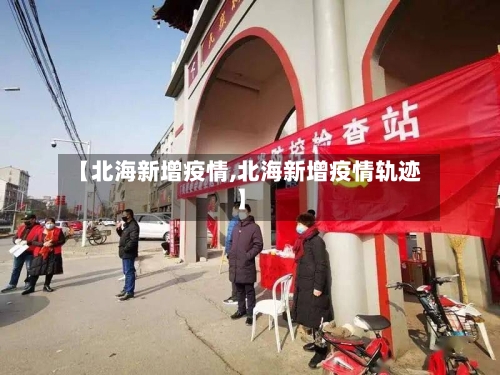 【北海新增疫情,北海新增疫情轨迹】-第1张图片