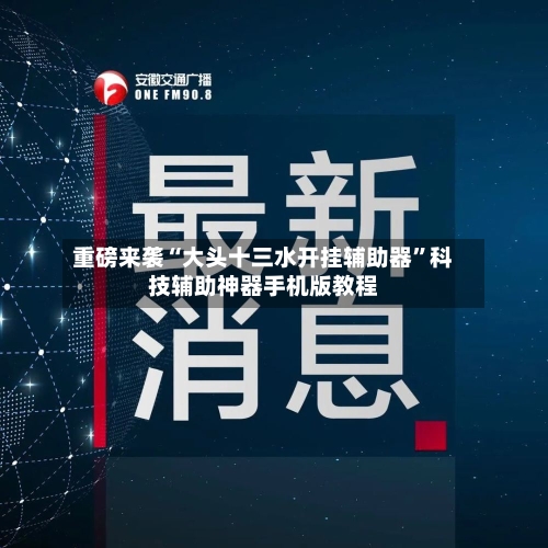重磅来袭“大头十三水开挂辅助器”科技辅助神器手机版教程
