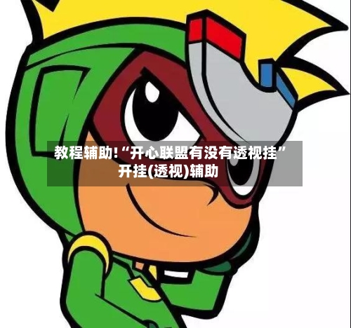 教程辅助!“开心联盟有没有透视挂”开挂(透视)辅助