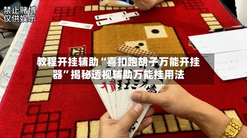 教程开挂辅助“喜扣跑胡子万能开挂器”揭秘透视辅助万能挂用法