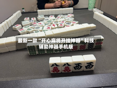 最新一款“开心麻将开挂神器”科技辅助神器手机版-第3张图片