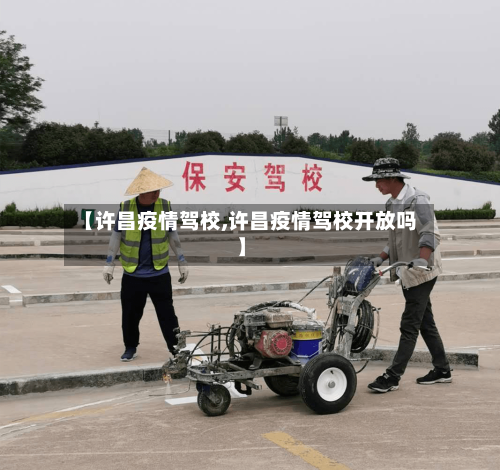 【许昌疫情驾校,许昌疫情驾校开放吗】-第2张图片