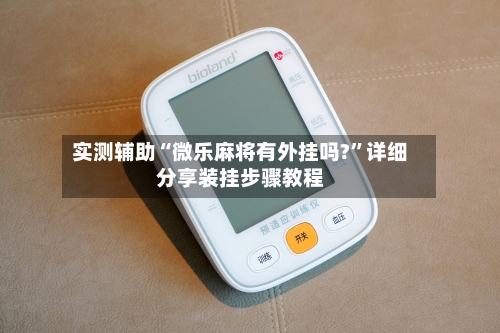 实测辅助“微乐麻将有外挂吗?”详细分享装挂步骤教程-第3张图片