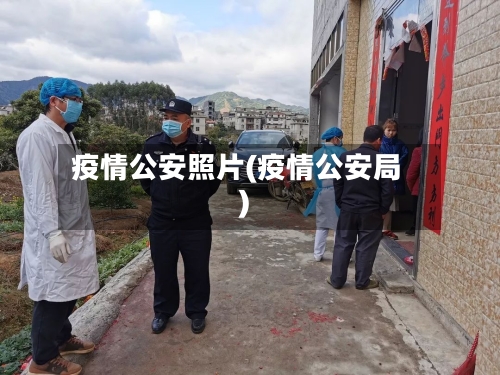 疫情公安照片(疫情公安局)-第2张图片