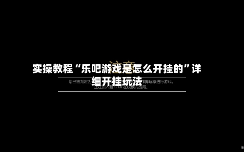 实操教程“乐吧游戏是怎么开挂的”详细开挂玩法-第2张图片