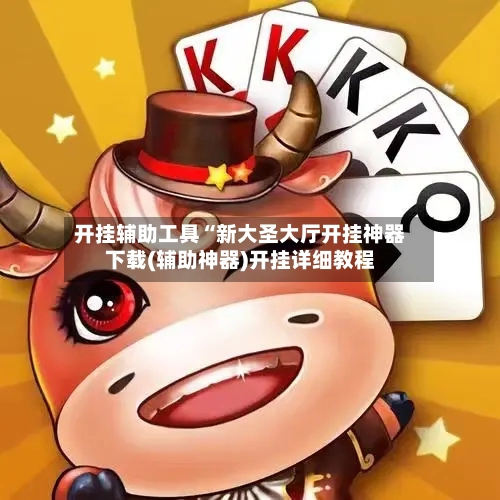 开挂辅助工具“新大圣大厅开挂神器下载(辅助神器)开挂详细教程