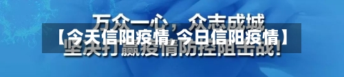 【今天信阳疫情,今日信阳疫情】-第2张图片