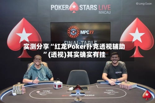实测分享“红龙Poker扑克透视辅助”(透视)其实确实有挂-第1张图片
