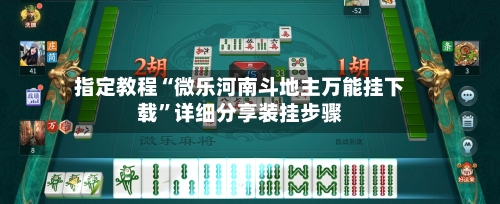 指定教程“微乐河南斗地主万能挂下载”详细分享装挂步骤-第2张图片