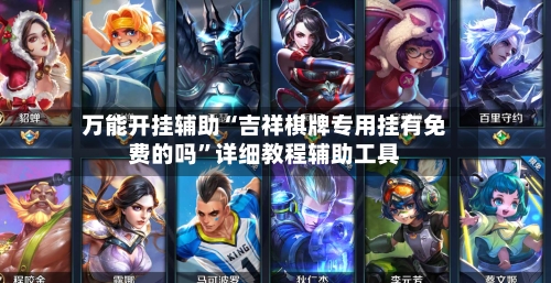 万能开挂辅助“吉祥棋牌专用挂有免费的吗”详细教程辅助工具-第2张图片