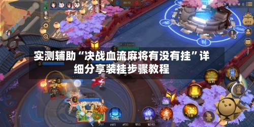 实测辅助“决战血流麻将有没有挂”详细分享装挂步骤教程-第2张图片