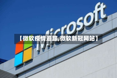 【微软疫情追踪,微软新冠网站】