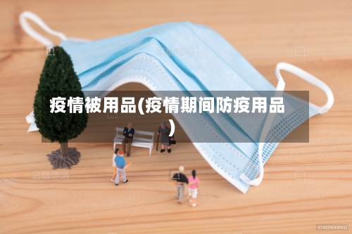 疫情被用品(疫情期间防疫用品)-第1张图片