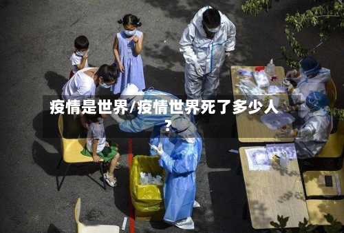 疫情是世界/疫情世界死了多少人?-第1张图片
