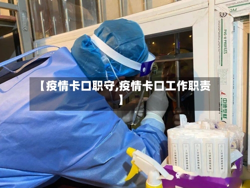 【疫情卡口职守,疫情卡口工作职责】-第2张图片