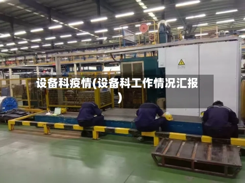 设备科疫情(设备科工作情况汇报)
