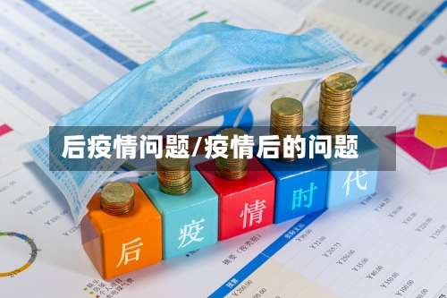后疫情问题/疫情后的问题-第1张图片