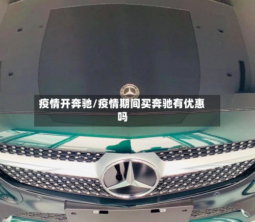 疫情开奔驰/疫情期间买奔驰有优惠吗