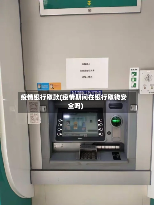疫情银行取款(疫情期间在银行取钱安全吗)-第3张图片