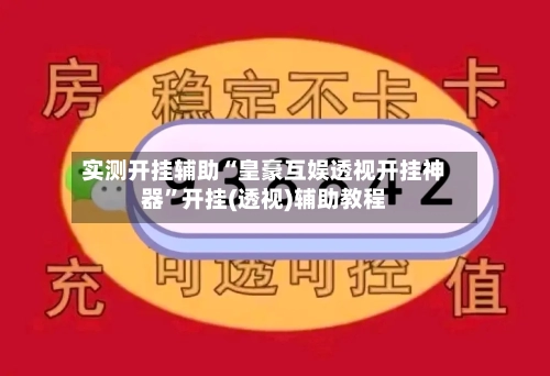 实测开挂辅助“皇豪互娱透视开挂神器”开挂(透视)辅助教程-第3张图片
