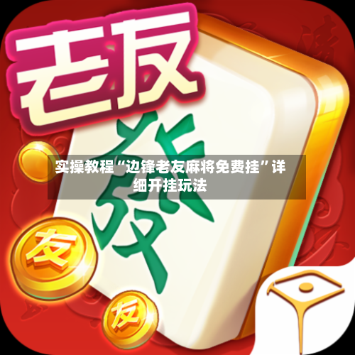 实操教程“边锋老友麻将免费挂”详细开挂玩法-第1张图片