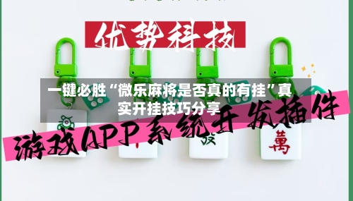 一键必胜“微乐麻将是否真的有挂	”真实开挂技巧分享-第1张图片