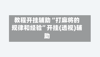 教程开挂辅助“打麻将的规律和经验	”开挂(透视)辅助-第2张图片