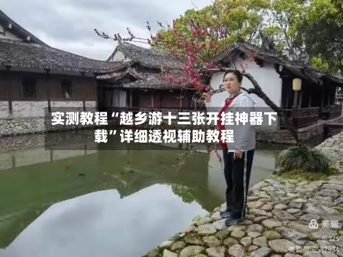 实测教程“越乡游十三张开挂神器下载	”详细透视辅助教程-第1张图片