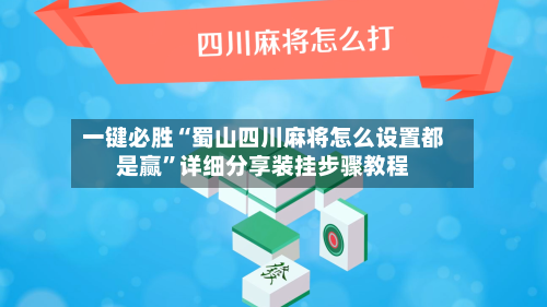 一键必胜“蜀山四川麻将怎么设置都是赢”详细分享装挂步骤教程-第1张图片