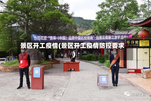 景区开工疫情(景区开工疫情防控要求)-第1张图片