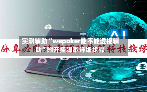 实测辅助“wepoker能不能透视辅助	”附开挂脚本详细步骤-第1张图片