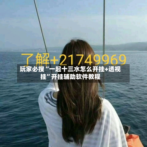 玩家必搜“一起十三水怎么开挂+透视挂”开挂辅助软件教程