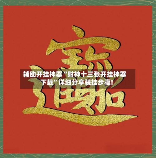 辅助开挂神器“财神十三张开挂神器下载	”详细分享装挂步骤!-第2张图片