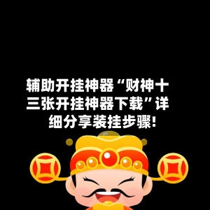 辅助开挂神器“财神十三张开挂神器下载”详细分享装挂步骤!