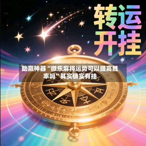 助赢神器“微乐麻将运势可以提高胜率吗”其实确实有挂-第3张图片