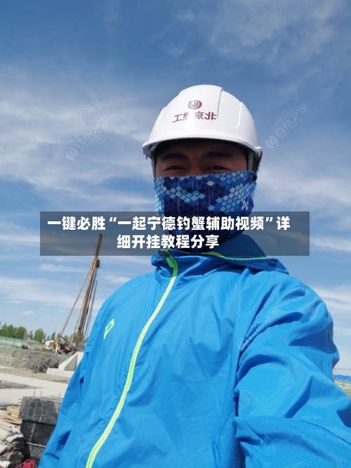 一键必胜“一起宁德钓蟹辅助视频”详细开挂教程分享-第2张图片