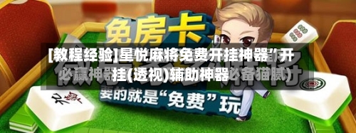 [教程经验]星悦麻将免费开挂神器	”开挂(透视)辅助神器-第1张图片