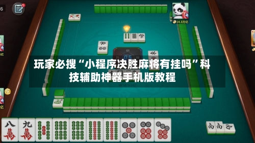 玩家必搜“小程序决胜麻将有挂吗”科技辅助神器手机版教程-第3张图片