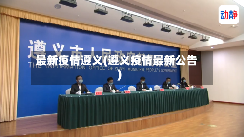 最新疫情遵义(遵义疫情最新公告)-第2张图片