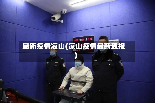 最新疫情凉山(凉山疫情最新通报)-第2张图片