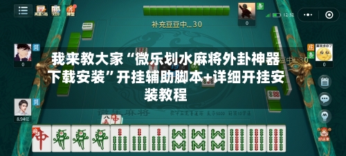 我来教大家“微乐划水麻将外卦神器下载安装	”开挂辅助脚本+详细开挂安装教程-第1张图片